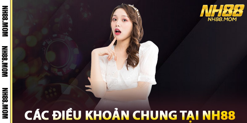 Điều Khoản NH88 | Nền Tảng Uy Tín – Giao Dịch Minh Bạch 2 Các Điều Khoản Chung Tại NH88