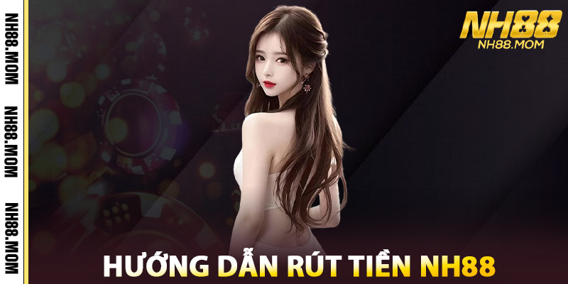 Rút Tiền NH88 – Minh Bạch Rõ Ràng, Không Phí Ẩn Mới Nhất 3 Hướng Dẫn Rút Tiền NH88
